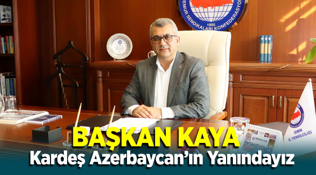 Başkan Kaya Kardeş Azerbaycan’ın Yanındayız