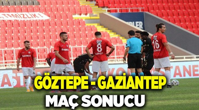 GÖZTEPE - GAZİANTEP MAÇ SONUCU