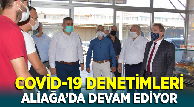 Koronavirüs denetimleri Aliağa'da devam ediyor