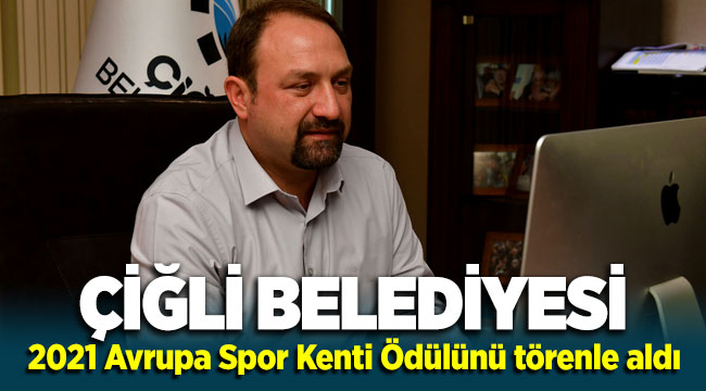 Çiğli Belediyesi 2021 Avrupa Spor Kenti Ödülünü törenle aldı