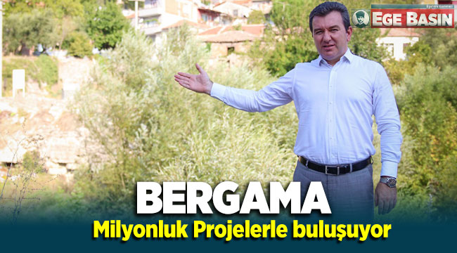 Bergama’da milyonluk projeler hayata geçiyor