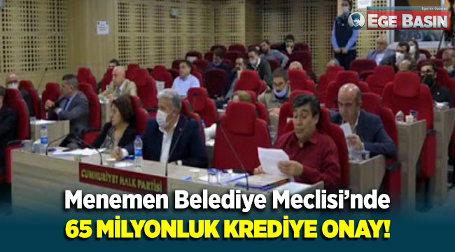 Menemen Belediye Meclisi'nde 65 milyonluk kredi talebine onay!