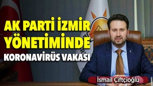 AK Parti İzmir Yönetiminde İsmail Çiftçioğlu Koronavirüs'e yakalandı