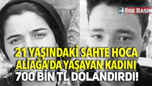 Aliağa'da yaşayan kadın 21 yaşındaki sahte hocaya 700 bin tl kaptırdı