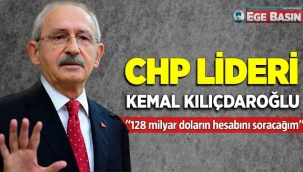 CHP lideri Kılıçdaroğlu'ndan 128 milyar dolar soruları