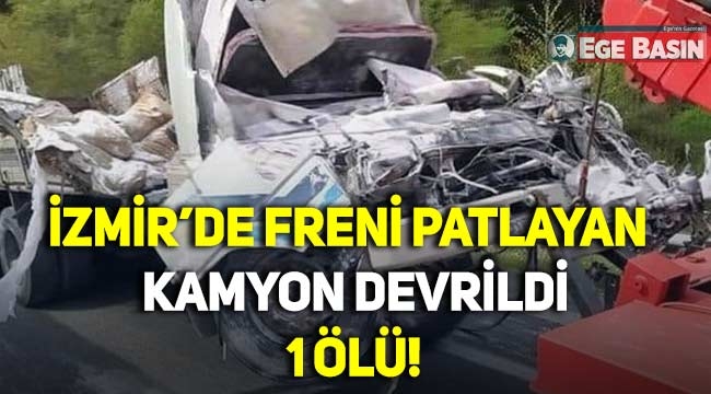 İzmir'de freni patlayan kamyon devrildi: 1 ölü