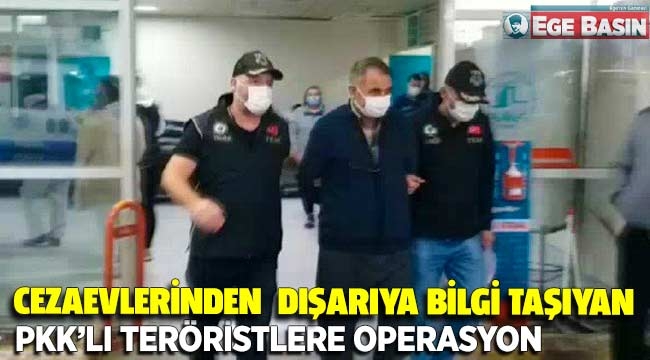 Cezaevlerinden dışarıya bilgi taşıyan PKK'lı teröristlere operasyon