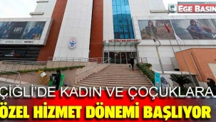 Çiğli’de kadın ve çocuklara özel hizmet dönemi başlıyor