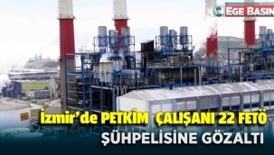PETKİM çalışanı 22 FETÖ şüphelisine gözaltı