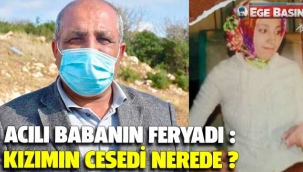 Acılı babanın feryadı: Kızımın cesedi nerede?