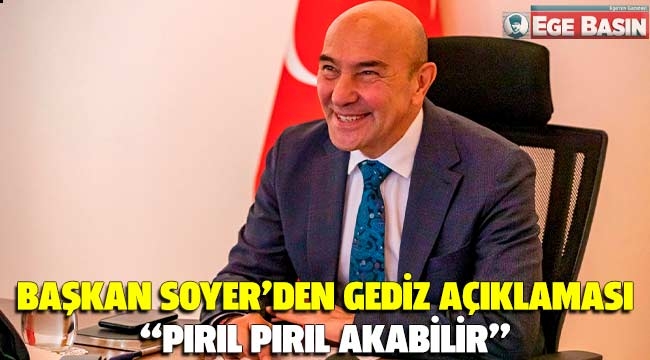 Başkan Soyer'den Gediz açıklaması: Ege Denizi'ne pırıl pırıl akması mümkün