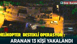 İzmir'de helikopter destekli operasyon: Aranan 13 kişi yakalandı