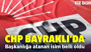 CHP Bayraklı'da başkanlığa atanan isim belli oldu