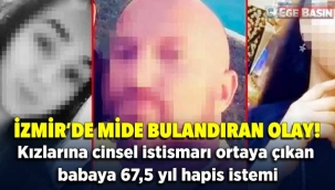 İzmir'de cinsel istismar dehşeti iddianamesi: O babaya 67,5 yıl hapis istemi