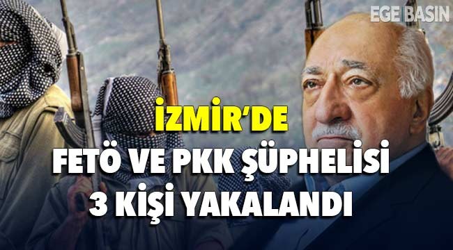 İzmir'de FETÖ ve PKK şüphelisi 3 kişi yakalandı