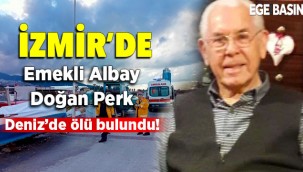 İzmir'de Kendisinden haber alınamayan emekli albay Doğan Perk denizde cansız bedeni bulundu