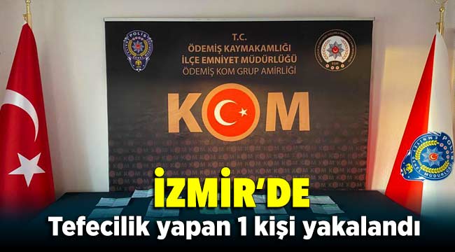 İzmir Ödemiş'te tefecilik yapan 1 kişi yakalandı