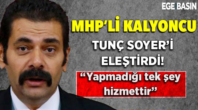 MHP'li Kalyoncu'dan Soyer'e eleştiri: Yapmadığı tek şey hizmettir