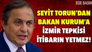 Seyit Torun'dan Bakan Kurum'a 'İzmir' tepkisi: İtibarın yetmez!