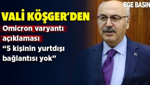 Vali Köşger'den açıklama geldi: Omicron varyantı için ne dedi?