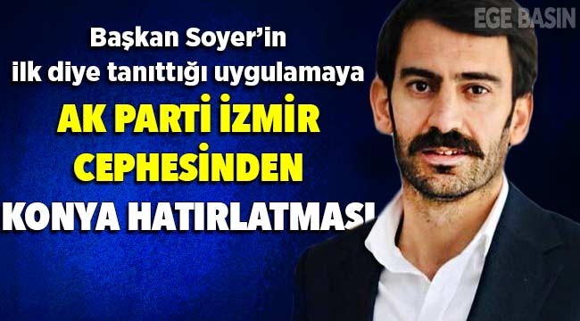 Başkan Soyer'in 'ilk' diye tanıttığı uygulamaya AK Parti İzmir cephesinden 'Konya' hatırlatması