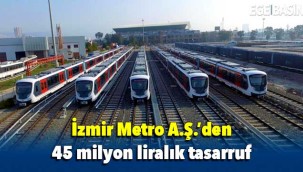 İzmir Metro A.Ş.’den 45 milyon liralık tasarruf