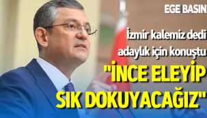 CHP Genel Başkanı Özel'den 'İzmir Adayı' açıklaması... İnce eleyip sık dokuyoruz