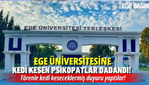 EGE Üniversitesini kedi kesen psikopatlar sardı!