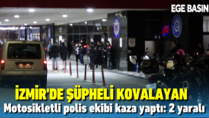 İzmir'de dur ihtarına uymayan şüpheliyi takip ederken motosikletli polis kaza yaptı