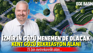 MENEMEN’E ‘KENT GÖZÜ REKREASYON ALANI’ GELİYOR