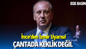 Muharrem İnce'den İzmir Uyarısı, Çantada keklik değil!