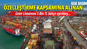 Özelleştirme sürecindeki İzmir Limanına 5 bin TL bütçe ayrıldı!