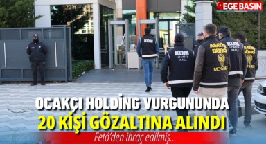 2,5 milyarlık Ocakçı Holding vurgununda 20 kişi yakalandı: Sedat Ocakçı FETÖ'den ihraç edilmiş